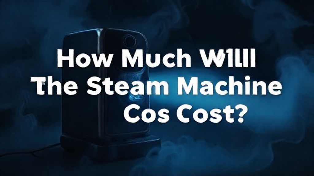 Valve新一代Steam Machine定价悬念：性能怪兽还是价格屠夫？
